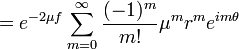  = e^{-2\mu f}\sum_{m=0}^\infty \frac{(-1)^m}{m!} \mu^m r^m e^{im\theta} 