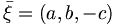 \bar{\mathbf{\xi}} = (a,b,-c)