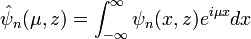 \hat{\psi}_n(\mu,z) = \int_{-\infty}^\infty \psi_n(x,z) e^{i\mu x}dx