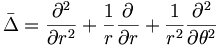
\bar{\Delta}=\frac{\partial^{2}}{\partial r^{2}}+\frac{1}{r}\frac{\partial
}{\partial r}+\frac{1}{r^{2}}\frac{\partial^{2}}{\partial\theta^{2}}

