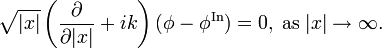 
\sqrt{|{x}|}\left(  \frac{\partial}{\partial|x|}+{i}k\right)
(\phi-\phi^{\mathrm{{In}}})=0,\;\mathrm{{as\;}}|x|\rightarrow\infty\mathrm{.}
