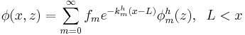 
\phi(x,z)= \sum_{m=0}^{\infty}f_{m}e^{-k_{m}^h (x-L)}\phi_{m}^h(z), \;\;L<x
