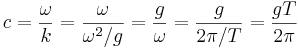 c = \frac{\omega}{k} = \frac{\omega}{\omega^2/g} = \frac{g}{\omega} = \frac{g}{2\pi/T} = \frac{gT}{2\pi}