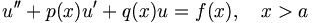 u'' + p(x)u' + q(x)u=f(x),\quad x>a