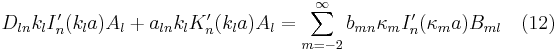 
D_{ln} k_l I'_n (k_l a) A_l + a_{ln} k_l K'_{n}(k_{l} a) A_l 
=\sum_{m=-2}^{\infty}b_{mn} \kappa_m I'_{n}(\kappa_{m}a) B_{ml} \ \ \ (12)
