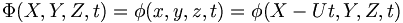 \Phi(X,Y,Z,t) = \phi(x,y,z,t) = \phi(X-Ut,Y,Z,t) \,