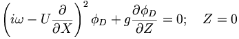  \left( i\omega - U \frac{\partial}{\partial X} \right)^2 \phi_D + g \frac{\partial \phi_D}{\partial Z} = 0; \quad Z=0 