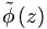 \tilde{\phi}\left( z\right) 