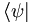 \left \langle \psi \right |