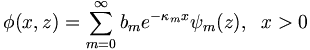
\phi(x,z)=\sum_{m=0}^{\infty}b_{m}
e^{-\kappa_{m}x}\psi_{m}(z), \;\;x>0
