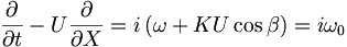  \frac{\partial}{\partial t} - U \frac{\partial}{\partial X} = i \left( \omega + K U \cos \beta \right) = i \omega_0 \, 
