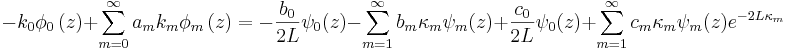 
 -k_{0}\phi_{0}\left(  z\right)  +\sum
_{m=0}^{\infty} a_{m}k_{m}\phi_{m}\left(  z\right) 
 =-\frac{b_0}{2L}\psi_0(z) -\sum_{m=1}^{\infty}b_{m}\kappa_{m}\psi
_{m}(z) + \frac{c_0}{2L}\psi_0(z)+\sum_{m=1}^{\infty}c_{m}\kappa_{m}\psi
_{m}(z)e^{-2L\kappa_m}
