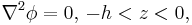
\nabla^{2}\phi=0, \, -h<z<0,
