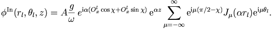 
\phi^{\mathrm{In}}(r_l,\theta_l,z) = A \frac{g}{\omega} \, e^{\mathrm{i}\alpha (O_x^l
\cos \chi + O_x^l \sin \chi)} \, \mathrm{e}^{\alpha z}
\sum_{\mu = -\infty}^{\infty} \mathrm{e}^{\mathrm{i}\mu (\pi/2 -  \chi)}
J_\mu(\alpha r_l) \mathrm{e}^{\mathrm{i}\mu \theta_l}.

