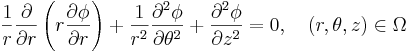  \frac{1}{r} \frac{\partial}{\partial r} \left( r \frac{\partial
\phi}{\partial r} \right) + \frac{1}{r^2} \frac{\partial^2
\phi}{\partial \theta^2} + \frac{\partial^2 \phi}{\partial z^2} = 0,
\quad (r,\theta,z) \in \Omega
