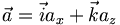  \vec{a} = \vec{i} a_x + \vec{k} a_z \, 
