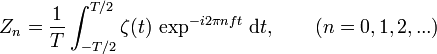 Z_n=\frac{1}{T}\int_{-T/2}^{T/2}\zeta(t)\,\exp^{-i2{\pi}nft}\,\mathrm{d}t,
\qquad(n=0,1,2,...)