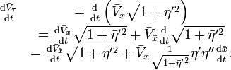 \begin{matrix}
\frac{\mathrm{d}\bar{V}_{\tau}}{\mathrm{d}t} &=\frac{\mathrm{d}}{\mathrm{d}t}\left(  \bar{V}_{\bar{x}}
\sqrt{1+\bar{\eta}^{\prime}{}^{2}}\right)  \\
&=\frac{\mathrm{d}\bar{V}_{\bar{x}}}{\mathrm{d}t}\sqrt{1+\bar{\eta}^{\prime}{}^{2}}+\bar
{V}_{\bar{x}}\frac{\mathrm{d}}{\mathrm{d}t}\sqrt{1+\bar{\eta}^{\prime}{}^{2}}\\
&=\frac{\mathrm{d}\bar{V}_{\bar{x}}}{\mathrm{d}t}\sqrt{1+\bar{\eta}^{\prime}{}^{2}}+\bar
{V}_{\bar{x}}\frac{1}{\sqrt{1+\bar{\eta}^{\prime}{}^{2}}}\bar{\eta}^{\prime
}\bar{\eta}^{\prime\prime}\frac{\mathrm{d}\bar{x}}{\mathrm{d}t}.
\end{matrix}