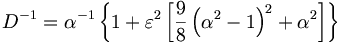  D^{-1} = \alpha^{-1} \left\{ 1 + \varepsilon^2 \left[ \frac{9}{8} \left( \alpha^2 -1 \right)^2 + \alpha^2 \right] \right\}  