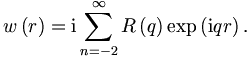 
w\left(  r\right)  =\mathrm{i}\sum_{n=-2}^{\infty}
R\left(  q\right)  \exp\left(  \mathrm{i}qr\right).
