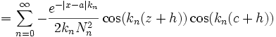 
= \sum_{n=0}^\infty -\frac{e^{-|x-a|k_n}}{2 k_n N_n^2}
\cos(k_n(z+h))\cos(k_n(c+h))
