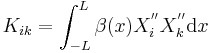  K_{ik}=\int_{-L}^{L}\beta(x) {X}_{i}^{''} {X}_{k}^{''}\mathrm{d}x \,\!