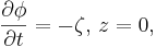 
 \frac{\partial\phi}{\partial t} = -\zeta,\,z=0,

