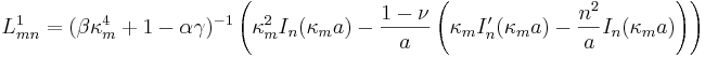 
L^1_{mn}=(\beta\kappa_{m}^{4}+1-\alpha\gamma)^{-1}
\left(\kappa_{m}^{2}I_{n}(\kappa_{m}a)-\frac{1-\nu}{a}\left(\kappa
_{m}I_{n}^{\prime}(\kappa_{m}a)-\frac{n^{2}}{a}I_{n}(\kappa_{m}a)\right)
\right)
