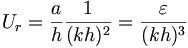  U_r = \frac{a}{h} \frac{1}{(kh)^2} = \frac{\varepsilon}{(kh)^3} \, 