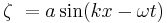  \zeta\ = a \sin(kx - \omega t) \,\!