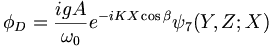  \phi_D = \frac{i g A}{\omega_0} e^{- i K X \cos \beta} \psi_7(Y,Z; X) 