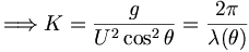 \Longrightarrow K = \frac{g}{U^2 \cos^2 \theta} = \frac{2\pi}{\lambda(\theta)}