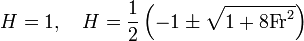 
H=1, \quad H=\frac{1}{2}\left(-1\pm\sqrt{1 + 8 \mathrm{Fr}^2}\right)
