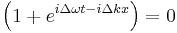  \left( 1 + e^{i\Delta\omega t - i \Delta k x} \right) = 0 \, 