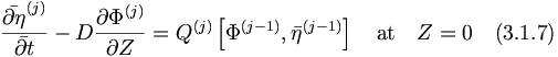  \frac{{\bar{\partial{\eta}}}^{(j)}}{\bar{\partial{t}}} - D \frac{{\partial{\Phi}}^{(j)}}{\partial{Z}} = Q^{(j)} \left[ \Phi^{(j-1)}, {\bar{\eta}}^{(j-1)} \right] \quad \mbox{at} \quad Z = 0 \quad (3.1.7) 