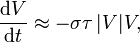 
\frac{\mathrm{d}V}{\mathrm{d}t}\approx-\sigma\tau\,|V|V,
