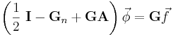 
\left( \frac{1}{2}\ \mathbf{I}-\mathbf{G}_{n}+\mathbf{GA}\right) \vec{\phi}=\mathbf{G}
\vec{f}
