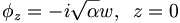 
\phi_{z}=-i\sqrt{\alpha}w,\,\,\,z=0
