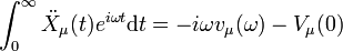 

\int_{0}^{\infty}\ddot{X}_{\mu}(t)e^{i\omega t}\mathrm{d}t=-i\omega v_{\mu}(\omega) - V_{\mu}(0)


