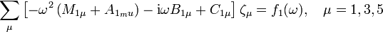  \sum_\mu \left[ -\omega^2 \left( M_{1\mu} + A_{1_mu} \right) - 
\mathrm{i}\omega B_{1\mu} + C_{1\mu} \right] \zeta_\mu = f_1 (\omega), \quad \mu=1,3,5 