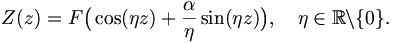 
Z(z) = F \big( \cos(\eta z) + \frac{\alpha}{\eta} \sin(\eta z)
\big) , \quad \eta \in \mathbb{R} \backslash \{0\}. 
