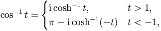 
\cos^{-1} t =
\begin{cases} 
\mathrm{i} \cosh^{-1} t, & t> 1,\\
\pi-\mathrm{i} \cosh^{-1} (-t) & t<-1,
\end{cases}
