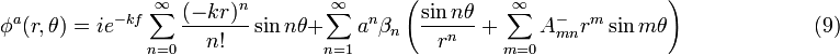 \phi^a(r,\theta) = ie^{-kf}\sum_{n=0}^\infty \frac{(-kr)^n }{n!} \sin n\theta + \sum_{n=1}^{\infty}a^n \beta_n \left(\frac{\sin n\theta}{r^n} + \sum_{m=0}^\infty A_{mn}^- r^m \sin m\theta\right) \quad \quad \quad \quad \quad \quad (9) 
