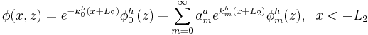 
\phi(x,z)=e^{-k_{0}^h (x+L_2)}\phi_{0}^h\left(
z\right) + \sum_{m=0}^{\infty}a_{m}^{a}e^{k_{m}^h (x+L_2)}\phi_{m}^h(z), \;\;x<-L_2

