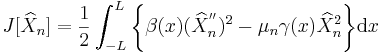   J[\widehat{X}_n]=\frac{1}{2}\int_{-L}^{L} \bigg\{\beta(x)(\widehat{X}_n^{''})^2 -\mu_n \gamma(x) \widehat{X}_n^2 \bigg\}\mathrm{d}x    