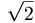 \sqrt{2}