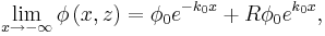 
\lim\limits_{x\rightarrow -\infty }\phi \left( x,z\right) = \phi_0
e^{-k_{0}x}
+R\phi_0
e^{k_{0}x},
