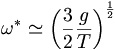 \omega^* \simeq \left( \frac{3}{2} \frac{g}{T} \right)^{\frac{1}{2}}