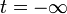 t= -\infty