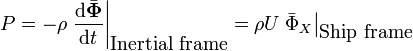 P = - \rho \left. \frac{\mathrm{d}\bar{\mathbf{\Phi}}}{\mathrm{d}t} \right|_{\mbox{Inertial frame}} = \rho U \left. \bar{\Phi}_X \right|_{\mbox{Ship frame}} 